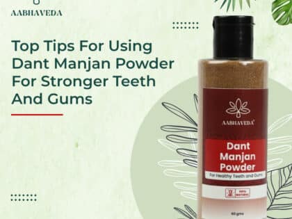 Top Tips for Using Dant Manjan Powder for Stronger Teeth and Gums